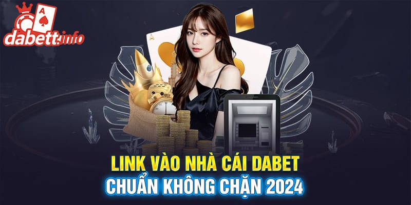 Link vào nhà cái Dabet chuẩn không chặn 2024 Link vào nhà cái Dabet chuẩn không chặn 2024